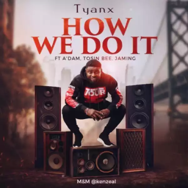 Tyanx - How We Do It Ft. A’dam, Tosin Bee, Jaming